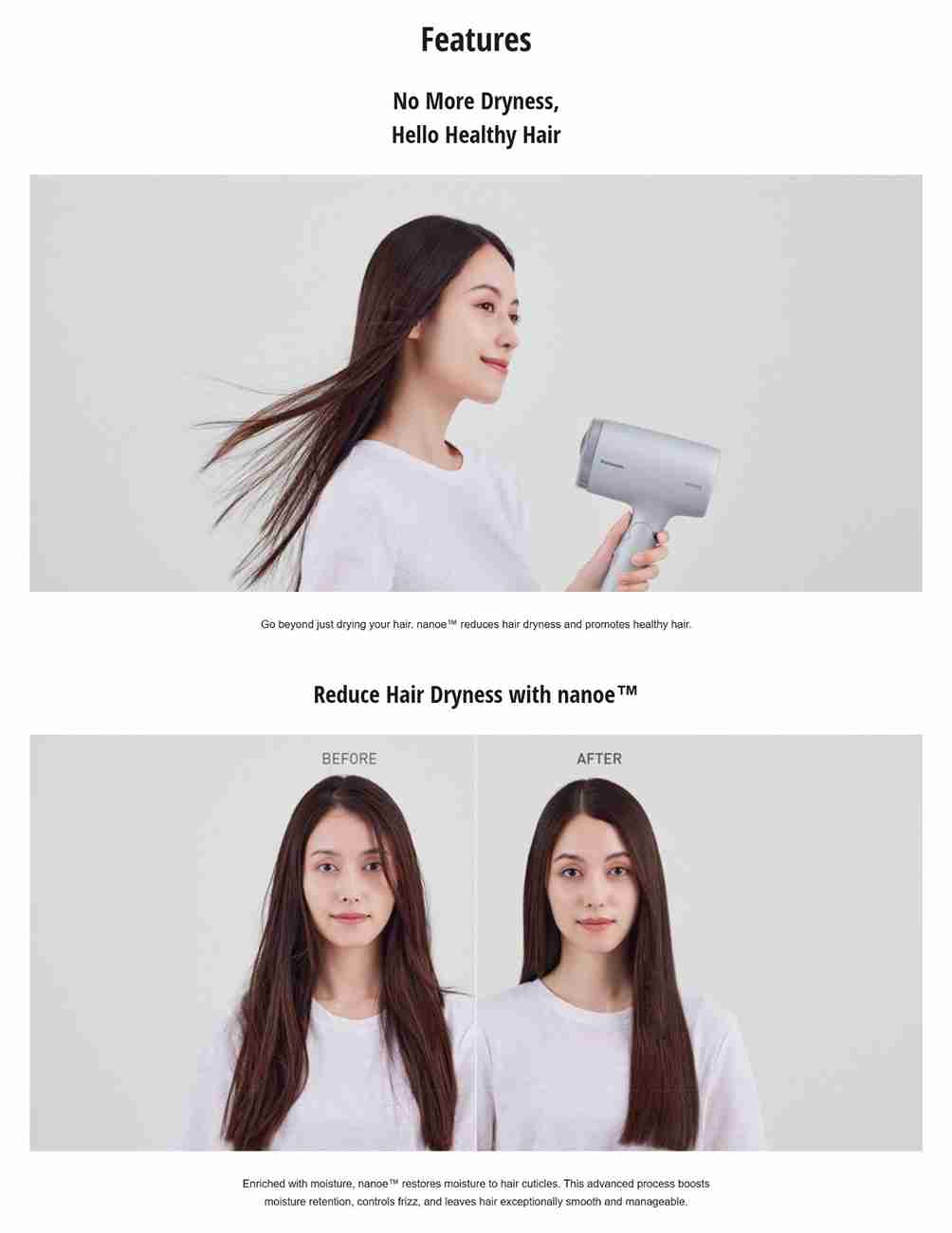 More Moisture for Healthier Hair: nanoe™ deeply hydrates hair.