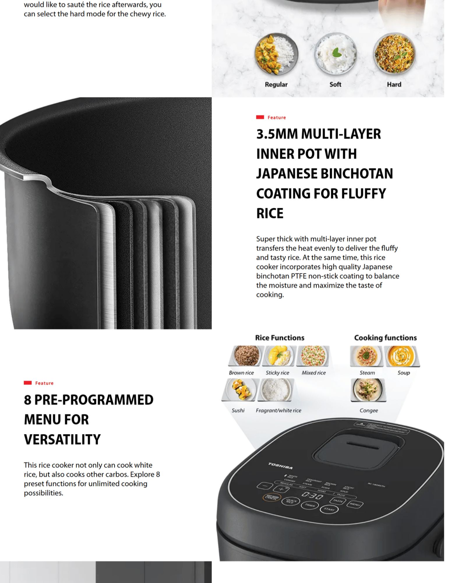 3.5MM MULTI-LAYER INNER POT WITH JAPANESE BINCHOTAN COATING FOR FLUFFY RICE Super thick with multi-layer inner pot transfers the heat evenly to deliver the fluffy and tasty rice. At the same time, this rice cooker incorporates high quality Japanese binchotan PTFE non-stick coating to balance the moisture and maximize the taste of cooking. feature-8-Menu Feature 8 PRE-PROGRAMMED MENU FOR VERSATILITY This rice cooker not only can cook white rice, but also cooks other carbos. Explore 8 preset functions for unlimited cooking possibilities. feature-24Hours-Delay Feature 24-HOUR DELAY TIMER Start cooking and get it ready at any of your expected timing. You can program the delayed cooking for up to 24 hours. Put uncooked rice in the rice cooker before going off to work; select the expected finished time. You can enjoy hot and fluffy rice once arriving at home.